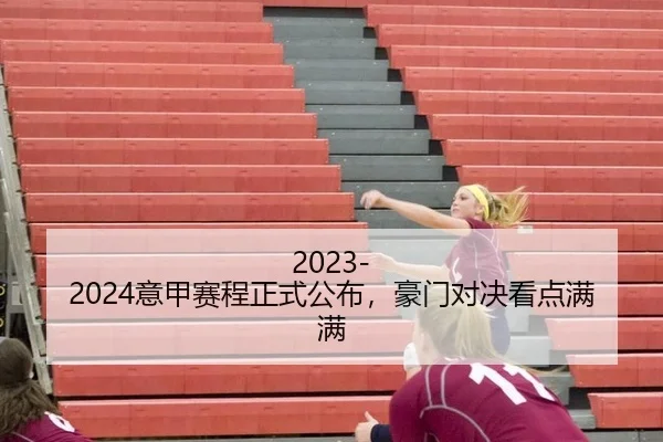 2023-2024意甲赛程正式公布，豪门对决看点满满